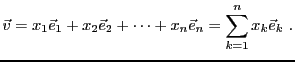 $\displaystyle {\vec{v}}= x_1{\vec{e}}_1 + x_2{\vec{e}}_2 + \dots + x_n{\vec{e}}_n = \sum_{k=1}^n x_k {\vec{e}}_k\ .
$