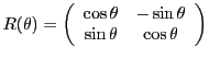 $\displaystyle R(\theta) = \left(\begin{array}{cc}
\cos\theta&-\sin\theta\\
\sin\theta&\cos\theta
\end{array}\right)
$