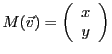 $\displaystyle M({\vec{v}})=\left(\begin{array}{c} x\\ y\end{array}\right)
$