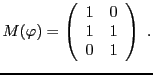 $\displaystyle M(\varphi) = \left(\begin{array}{cc}
1&0\\ 1&1\\ 0&1\end{array}\right)\ .
$