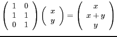 $\displaystyle \left(\begin{array}{cc}
1&0\\ 1&1\\ 0&1\end{array}\right)
\left(\...
...}x\\ y\end{array}\right)
=
\left(\begin{array}{c}x\\ x+y\\ y\end{array}\right)
$