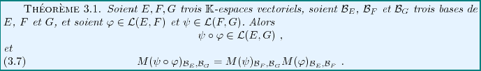 \begin{theorem}
Soient $E,F,G$\ trois $\mathbb{K}$-espaces vectoriels, soient ${...
...}_G}
M(\varphi)_{{\mathcal B}_E,{\mathcal B}_F} \ .
\end{equation}\end{theorem}