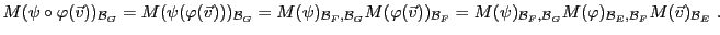 $\displaystyle M(\psi\circ\varphi({\vec{v}}))_{{\mathcal B}_G}=M(\psi(\varphi ({...
..._G}M(\varphi)_{{\mathcal B}_E,{\mathcal B}_F} M({\vec{v}})_{{\mathcal B}_E}\ .
$