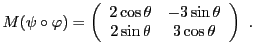 $\displaystyle M(\psi\circ\varphi) =\left(\begin{array}{cc}
2\cos\theta&-3\sin\theta\\ 2\sin\theta&3\cos\theta
\end{array}\right)\ .
$