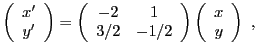 $\displaystyle \left(\begin{array}{c}x'\\ y'\end{array}\right) =
\left(\begin{ar...
...\ 3/2&-1/2\end{array}\right)
\left(\begin{array}{c}x\\ y\end{array}\right) \ ,
$