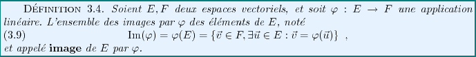 \begin{definition}
Soient $E,F$\ deux espaces vectoriels, et soit $\varphi: E\to...
... ,
\end{equation}et appel\'e {\bf image} de $E$\ par $\varphi$.
\end{definition}