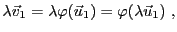 $\displaystyle \lambda{\vec{v}}_1 = \lambda\varphi({\vec{u}}_1) = \varphi(\lambda{\vec{u}}_1)\ ,
$