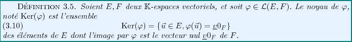 \begin{definition}
Soient $E,F$\ deux $\mathbb{K}$-espaces vectoriels, et soit $...
...par $\varphi$\ est
le vecteur nul ${\underline{v}}0_F$\ de $F$.
\end{definition}