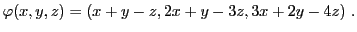 $\displaystyle \varphi(x,y,z) = (x+y-z,2x+y-3z,3x+2y-4z)\ .
$