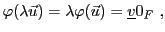 $\displaystyle \varphi(\lambda{\vec{u}}) = \lambda\varphi({\vec{u}}) = {\underline{v}}0_F\ ,
$