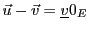 $ {\vec{u}}- {\vec{v}}= {\underline{v}}0_E$