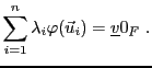 $\displaystyle \sum_{i=1}^n \lambda_i\varphi({\vec{u}}_i)={\underline{v}}0_F\ .
$