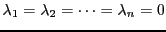 $\displaystyle \lambda_1=\lambda_2=\dots = \lambda_n = 0
$