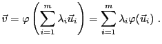 $\displaystyle {\vec{v}}= \varphi\left(\sum_{i=1}^m \lambda_i{\vec{u}}_i\right)
=\sum_{i=1}^m \lambda_i\varphi({\vec{u}}_i)\ .
$