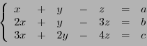 \begin{displaymath}
\left\{
\begin{array}{lllllll}
x&+&y&-&z &=& a\\
2x&+&y&-&3z &=& b\\
3x&+&2y&-&4z &=& c
\end{array}\right.
\end{displaymath}