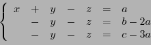 \begin{displaymath}
\left\{
\begin{array}{lllllll}
x&+&y&-&z &=& a\\
&-&y&-&z &=& b-2a\\
&-&y&-&z &=& c-3a
\end{array}\right.
\end{displaymath}