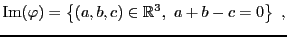 $\displaystyle {\rm Im}(\varphi) = \left\{ (a,b,c)\in{\mathbb{R}}^3,\ a+b-c=0\right\}\ ,
$