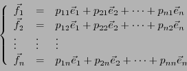 \begin{displaymath}\left\{
\begin{array}{lll}
{\vec{f}}_1 &=& p_{11}{\vec{e}}_1 ...
...p_{2n}{\vec{e}}_2 +\dots + p_{nn}{\vec{e}}_n
\end{array}\right.\end{displaymath}