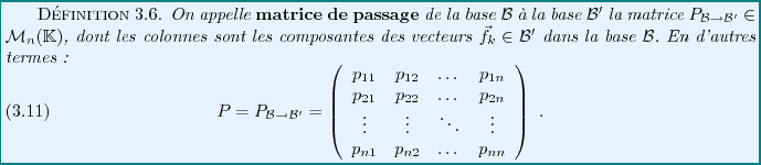 \begin{definition}
On appelle {\bf matrice de passage}\index{Matrice de passage}...
...
p_{n1}&p_{n2}&\dots&p_{nn}
\end{array}\right)\ .
\end{equation}\end{definition}