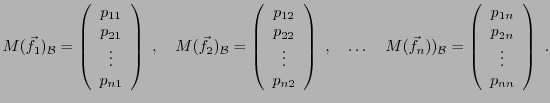 $\displaystyle M({\vec{f}}_1)_{{\mathcal B}} =
\left(\begin{array}{c} p_{11}\\ p...
...
\left(\begin{array}{c} p_{1n}\\ p_{2n}\\ \vdots\\ p_{nn}\end{array}\right)\ .
$