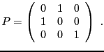 $\displaystyle P = \left(\begin{array}{ccc}
0&1&0\\ 1&0&0\\ 0&0&1
\end{array}\right)\ .
$