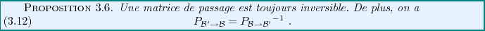 \begin{proposition}
Une matrice de passage est toujours inversible. De plus, on ...
...B}} = P_{{\mathcal B}\to{\mathcal B}'}{^{-1}}\ .
\end{equation}\end{proposition}
