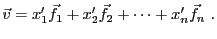 $\displaystyle {\vec{v}}= x_1'{\vec{f}}_1 +x_2'{\vec{f}}_2 +\dots +x_n'{\vec{f}}_n \ .
$