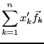 $\displaystyle \sum_{k=1}^n x_k'{\vec{f}}_k$