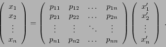 \begin{displaymath}
\left(\begin{array}{c}x_1\\ x_2\\ \vdots\\ x_n\end{array}\ri...
...egin{array}{c}x_1'\\ x_2'\\ \vdots\\ x_n'\end{array}\right)\ .
\end{displaymath}