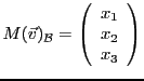 $\displaystyle M({\vec{v}})_{\mathcal B}= \left(\begin{array}{c} x_1\\ x_2\\ x_3\end{array}\right)
$
