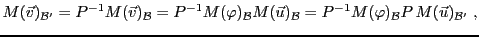 $\displaystyle M({\vec{v}})_{{\mathcal B}'} = P{^{-1}}M({\vec{v}})_{{\mathcal B}...
...cal B}
= P{^{-1}}M(\varphi)_{{\mathcal B}} P\, M({\vec{u}})_{{\mathcal B}'}\ ,
$