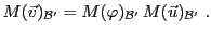 $\displaystyle M({\vec{v}})_{{\mathcal B}'} = M(\varphi)_{{\mathcal B}'}\, M({\vec{u}})_{{\mathcal B}'}\ .
$