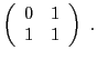 $\displaystyle \left(\begin{array}{cc} 0&1\\ 1&1\end{array}\right)\ .$