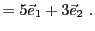 $\displaystyle = 5{\vec{e}}_1 + 3{\vec{e}}_2\ .$