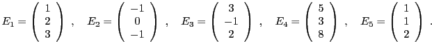 $\displaystyle E_1 = \left(\begin{array}{c} 1\\ 2\\ 3\end{array}\right)\ ,\quad
...
...ay}\right)\ ,\quad
E_5 = \left(\begin{array}{c} 1\\ 1\\ 2\end{array}\right)\ .
$