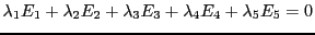 $\displaystyle \lambda_1 E_1 + \lambda_2 E_2 + \lambda_3 E_3
+ \lambda_4 E_4 + \lambda_5 E_5 = 0
$