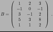 $\displaystyle B = \left(\begin{array}{ccc}
1&2&3\\
-1&0&-1\\
3&-1&2\\
5&3&8\\
1&1&2
\end{array}\right)\ .
$