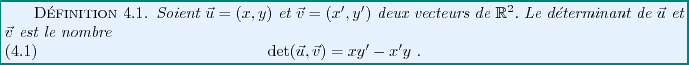 \begin{definition}
Soient ${\vec{u}}=(x,y)$\ et ${\vec{v}}= (x',y')$\ deux vecte...
...on}
{\rm det}({\vec{u}},{\vec{v}}) = xy' - x'y\ .
\end{equation}\end{definition}