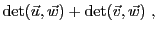 $\displaystyle {\rm det}({\vec{u}},{\vec{w}}) + {\rm det}({\vec{v}},{\vec{w}})\ ,$