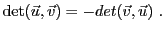 $\displaystyle {\rm det}({\vec{u}},{\vec{v}}) = - det({\vec{v}},{\vec{u}})\ .$