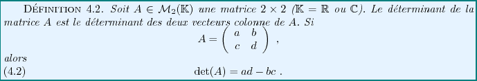 \begin{definition}
Soit $A \in{\mathcal M}_2(\mathbb{K})$\ une matrice $2\times ...
...th}alors
\begin{equation}
{\rm det}(A) = ad-bc\ .
\end{equation}\end{definition}