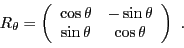 \begin{displaymath}
R_\theta = \left(
\begin{array}{cc}
\cos\theta&-\sin\theta\\
\sin\theta&\cos\theta
\end{array}\right)\ .
\end{displaymath}