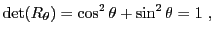 $\displaystyle {\rm det}(R_\theta) = \cos^2\theta + \sin^2\theta = 1\ ,
$