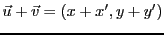 $\displaystyle {\vec{u}}+{\vec{v}}= (x+x',y+y')
$