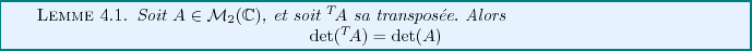 \begin{lemma}
Soit $A\in{\mathcal M}_2(\mathbb{C})$, et soit ${}^T\!A$\ sa trans...
...egin{displaymath}
{\rm det}({}^T\!A) = {\rm det}(A)
\end{displaymath}\end{lemma}