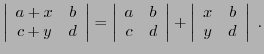 $\displaystyle \left\vert\begin{array}{cc} a+x&b\\ c+y&d\end{array}\right\vert =...
...ay}\right\vert
+\left\vert\begin{array}{cc} x&b\\ y&d\end{array}\right\vert\ .
$