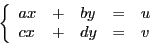\begin{displaymath}
\left\{
\begin{array}{lllll}
ax &+& by &=& u\\
cx &+& dy &=& v
\end{array}\right.
\end{displaymath}