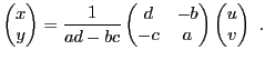 $\displaystyle \begin{pmatrix}x\\ y\end{pmatrix}= \frac1{ad-bc} \begin{pmatrix}d&-b\\ -c&a\end{pmatrix}\begin{pmatrix}u\\ v\end{pmatrix}\ .
$