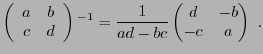 $\displaystyle \left(\begin{array}{cc}a&b\\ c&d\end{array}\right){^{-1}}
= \frac1{ad-bc} \begin{pmatrix}d&-b\\ -c&a\end{pmatrix}\ .
$