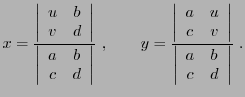 $\displaystyle x = \frac{\left\vert\begin{array}{cc}u&b\\ v&d\end{array}\right\v...
...y}\right\vert}
{\left\vert\begin{array}{cc}a&b\\ c&d\end{array}\right\vert}\ .
$